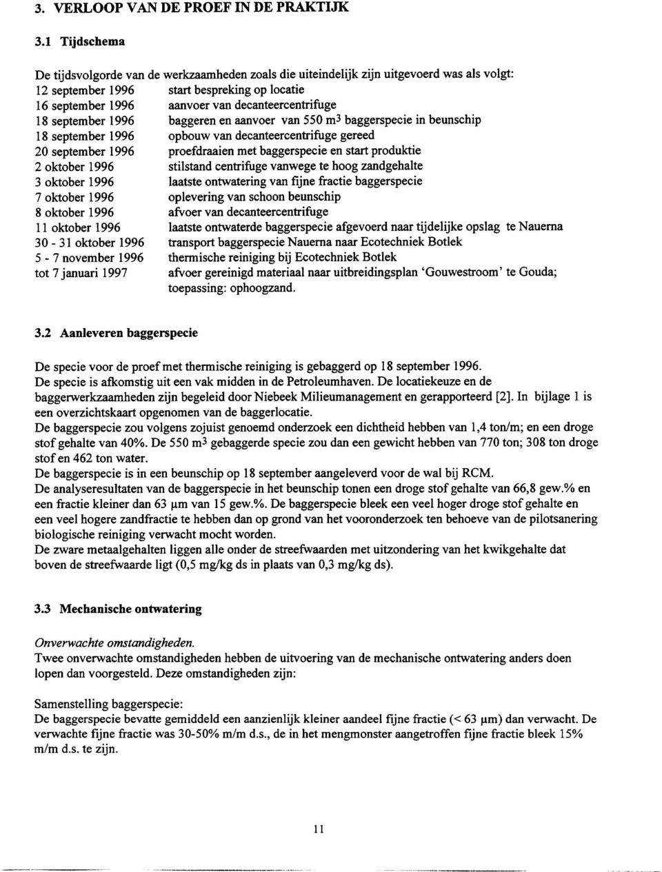 decanteercentrifuge 18 september 1996 baggeren en aanvoer van 550 m3 baggerspecie in beunschip 18 september 1996 opbouw van decanteercentrifuge gereed 20 september 1996 proefdraaien met baggerspecie