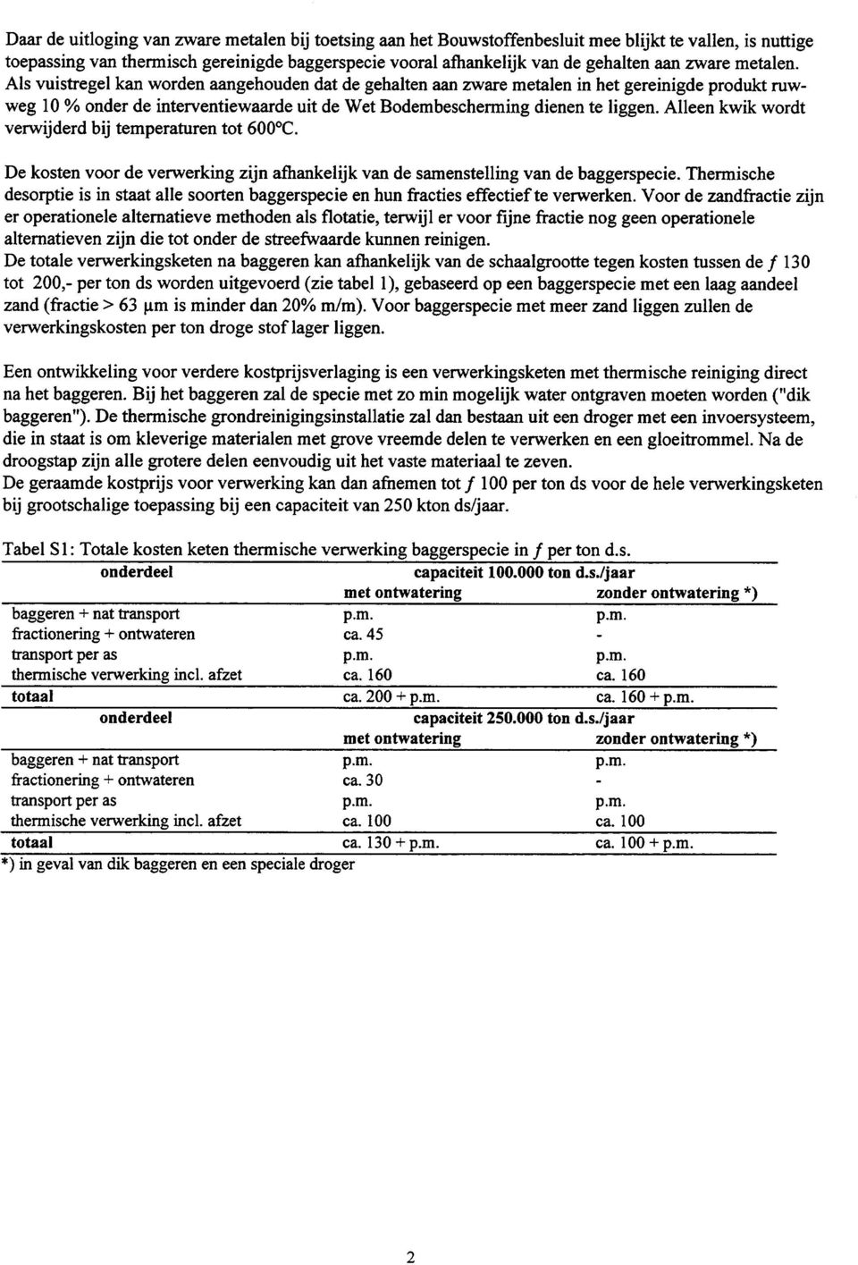 Alleen kwik wordt verwijderd bij temperaturen tot 600OC. De kosten voor de verwerking zijn afhankelijk van de samenstelling van de baggerspecie.