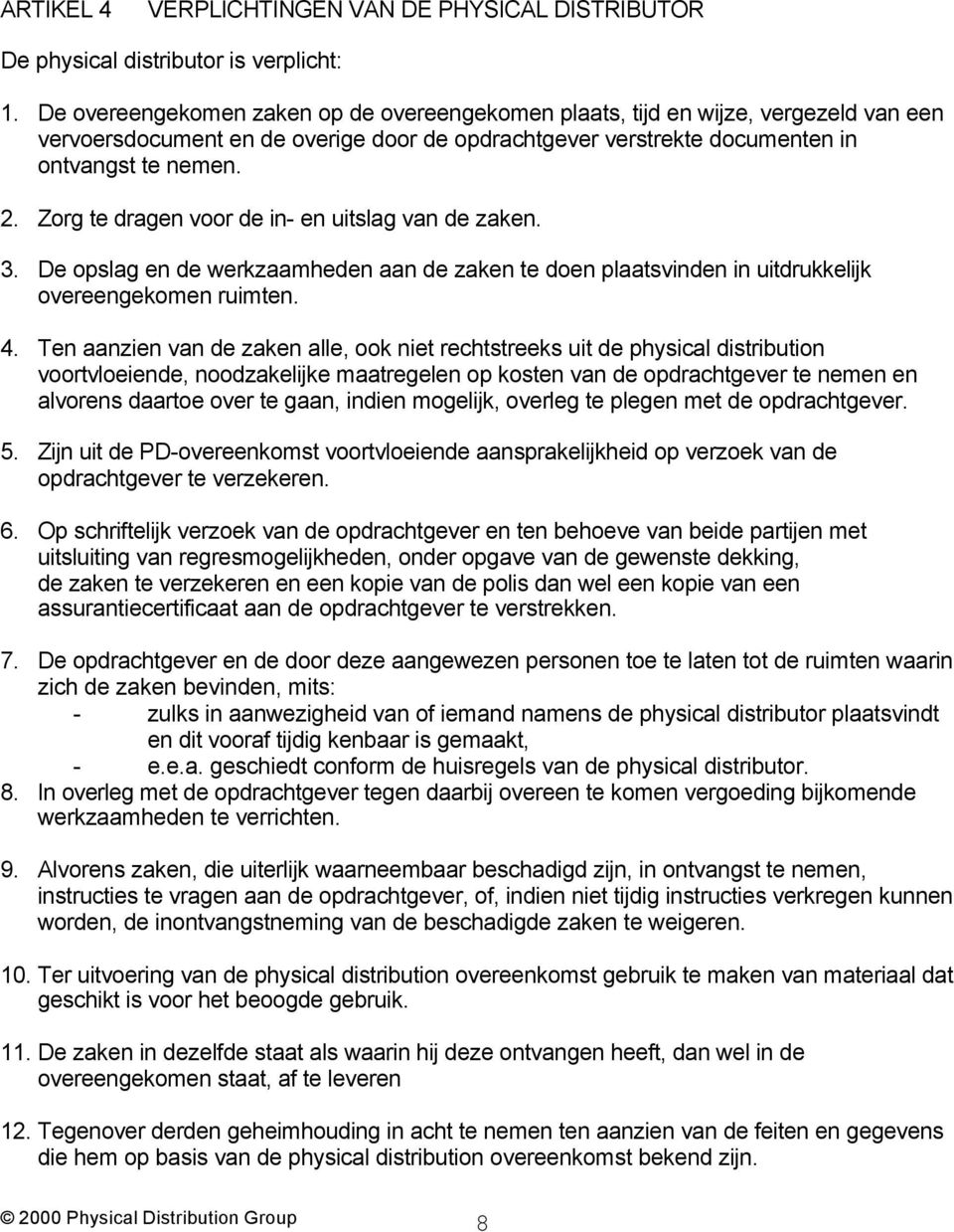 Zorg te dragen voor de in- en uitslag van de zaken. 3. De opslag en de werkzaamheden aan de zaken te doen plaatsvinden in uitdrukkelijk overeengekomen ruimten. 4.