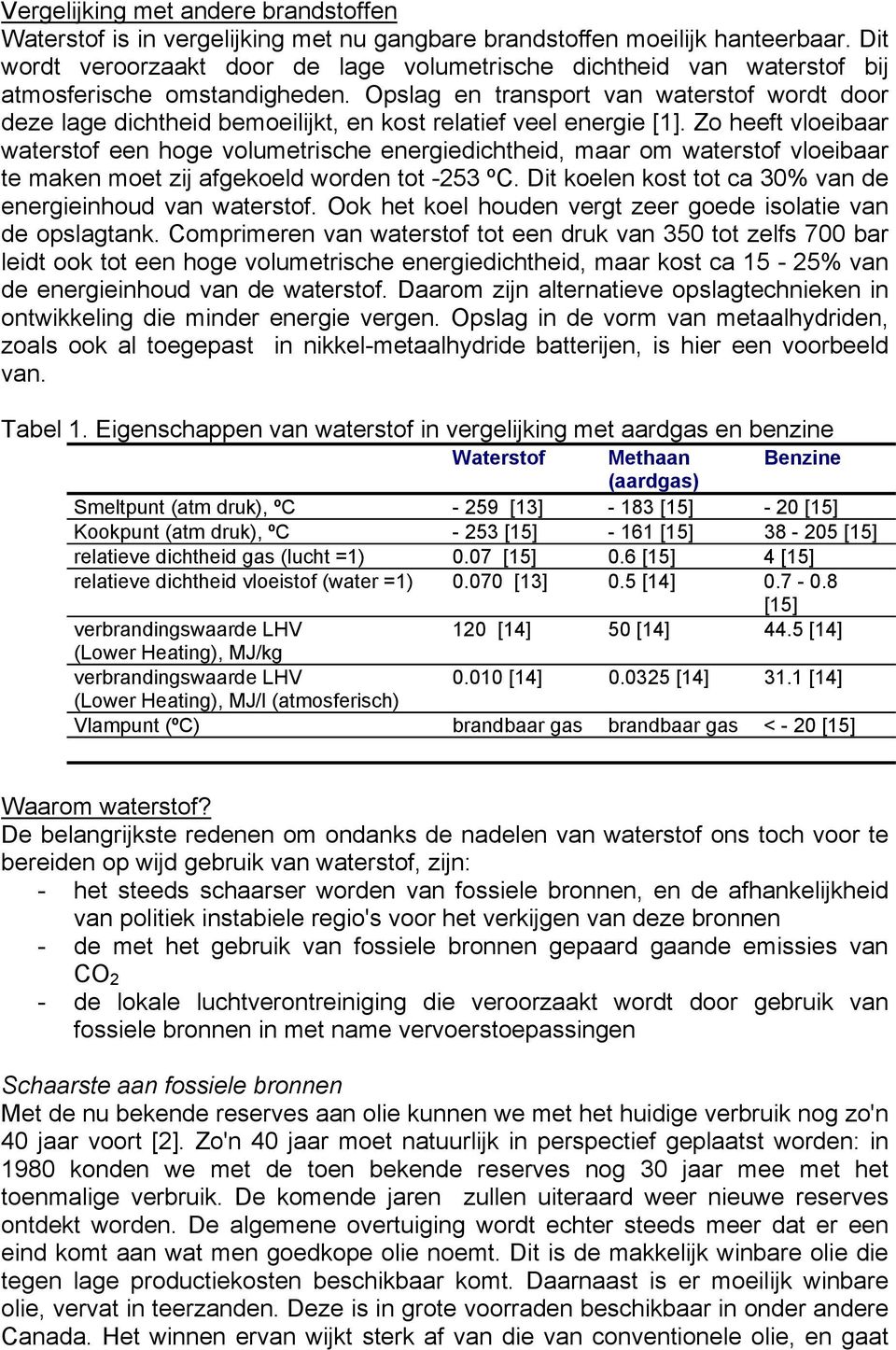 Opslag en transport van waterstof wordt door deze lage dichtheid bemoeilijkt, en kost relatief veel energie [1].