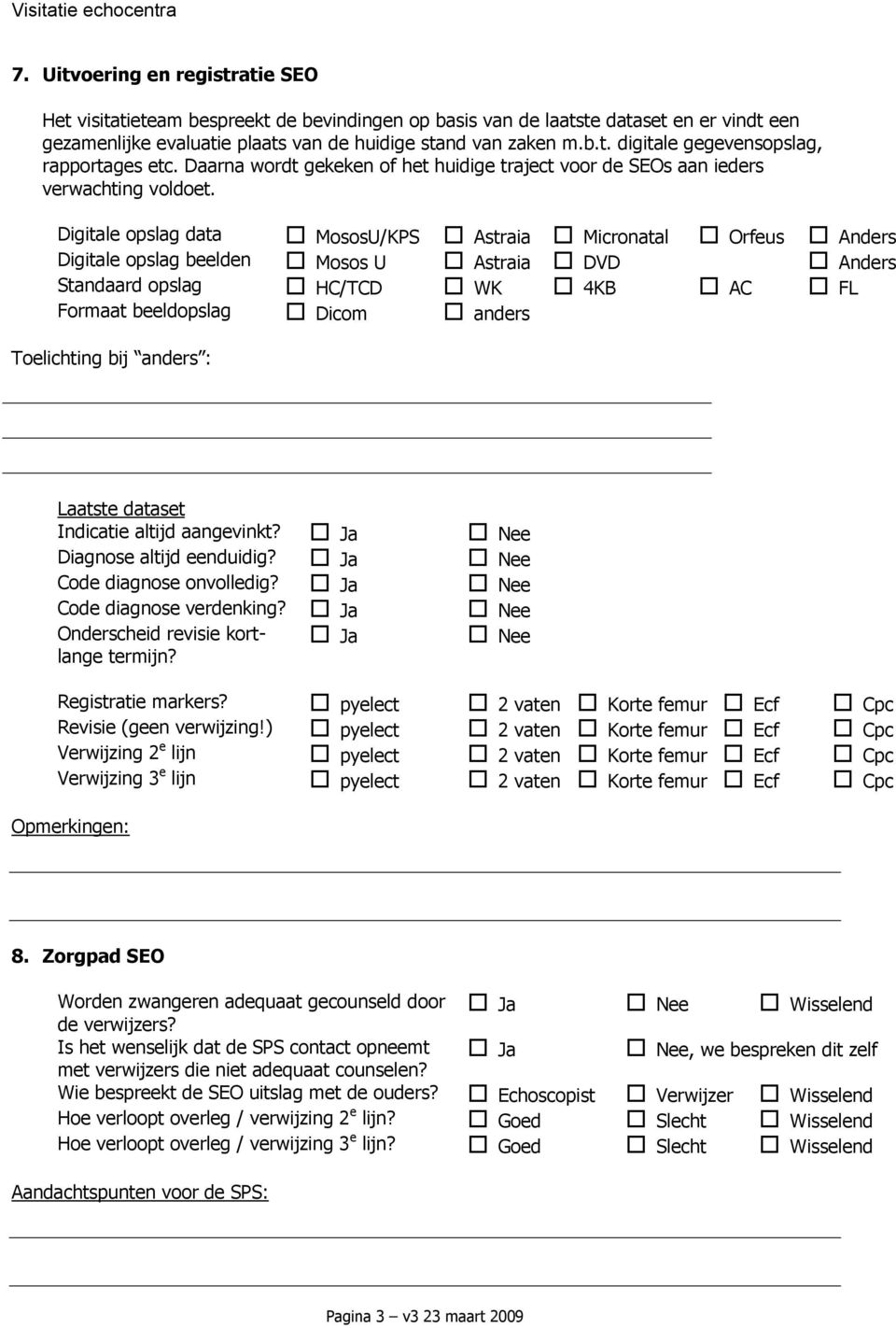 Digitale opslag data MososU/KPS Astraia Micronatal Orfeus Anders Digitale opslag beelden Mosos U Astraia DVD Anders Standaard opslag HC/TCD WK 4KB AC FL Formaat beeldopslag Dicom anders Toelichting