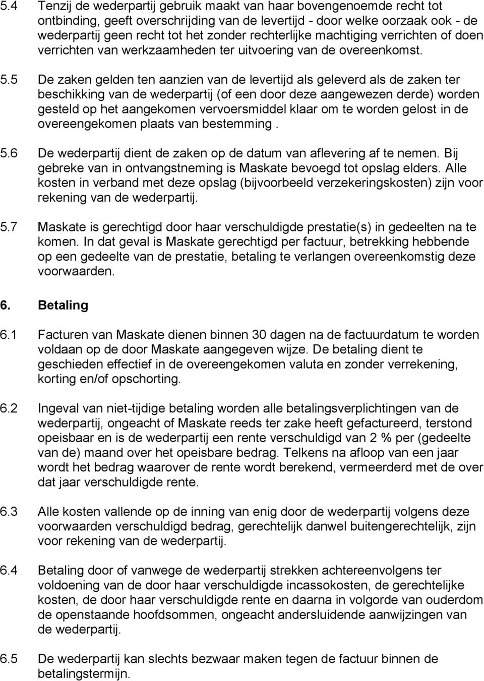 5 De zaken gelden ten aanzien van de levertijd als geleverd als de zaken ter beschikking van de wederpartij (of een door deze aangewezen derde) worden gesteld op het aangekomen vervoersmiddel klaar