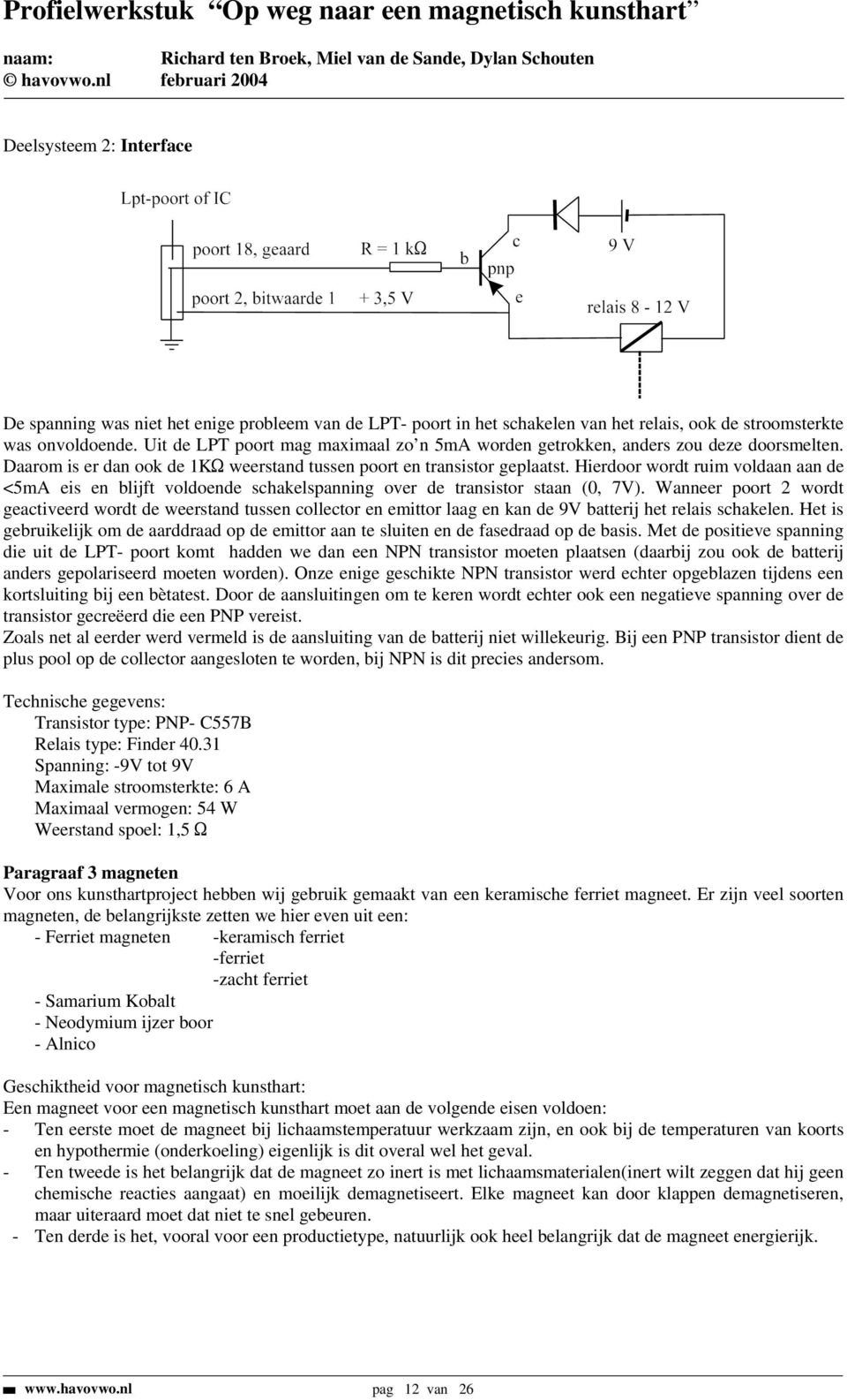 Hierdoor wordt ruim voldaan aan de <5mA eis en blijft voldoende schakelspanning over de transistor staan (0, 7V).