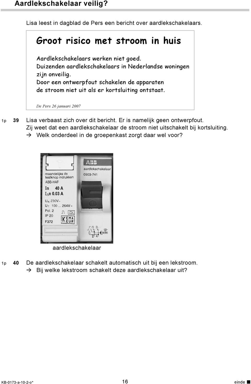 De Pers 26 januari 2007 1p 39 Lisa verbaast zich over dit bericht. Er is namelijk geen ontwerpfout. Zij weet dat een aardlekschakelaar de stroom niet uitschakelt bij kortsluiting.