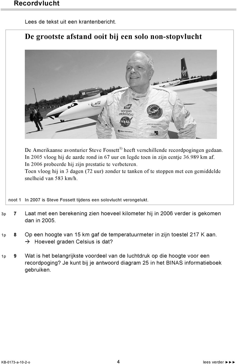 Toen vloog hij in 3 dagen (72 uur) zonder te tanken of te stoppen met een gemiddelde snelheid van 583 km/h. noot 1 In 2007 is Steve Fossett tijdens een solovlucht verongelukt.