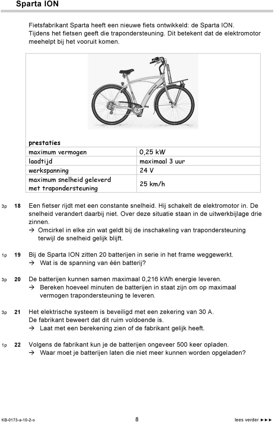 Hij schakelt de elektromotor in. De snelheid verandert daarbij niet. Over deze situatie staan in de uitwerkbijlage drie zinnen.