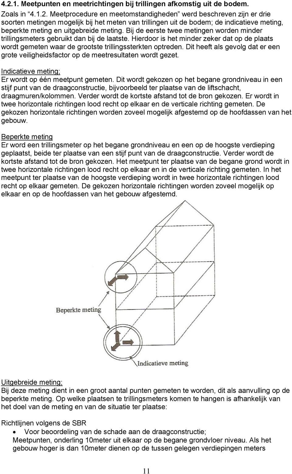 Dit heeft als gevolg dat er een grote veiligheidsfactor op de meetresultaten wordt gezet. Indicatieve meting; Er wordt op één meetpunt gemeten.