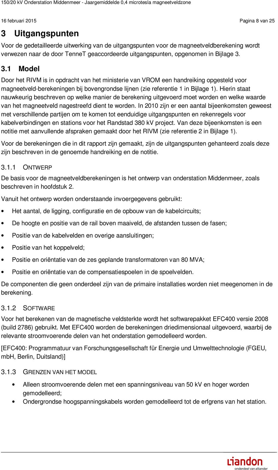 3.1 Model Door het RIVM is in opdracht van het ministerie van VROM een handreiking opgesteld voor magneetveld-berekeningen bij bovengrondse lijnen (zie referentie 1 in Bijlage 1).