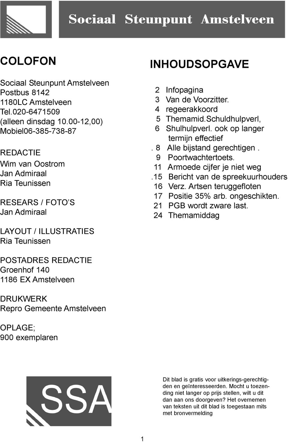 Schuldhulpverl, 6 Shulhulpverl. ook op langer termijn effectief. 8 Alle bijstand gerechtigen. 9 Poortwachtertoets. 11 Armoede cijfer je niet weg.15 Bericht van de spreekuurhouders 16 Verz.