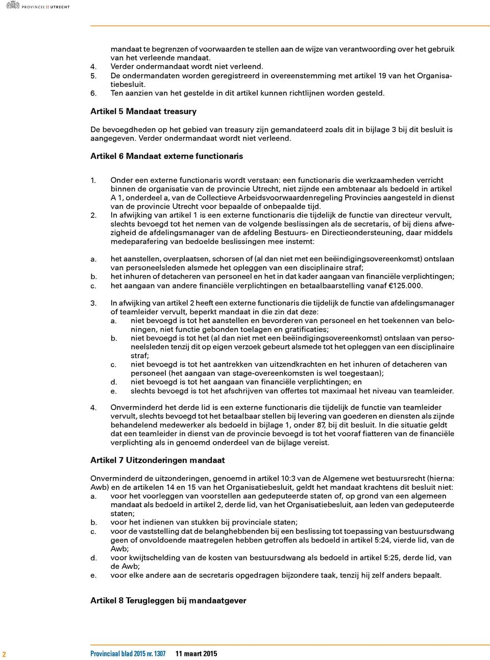 Artikel 5 Mandaat treasury De bevoegdheden op het gebied van treasury zijn gemandateerd zoals dit in bijlage 3 bij dit besluit is aangegeven. Verder ondermandaat wordt niet verleend.