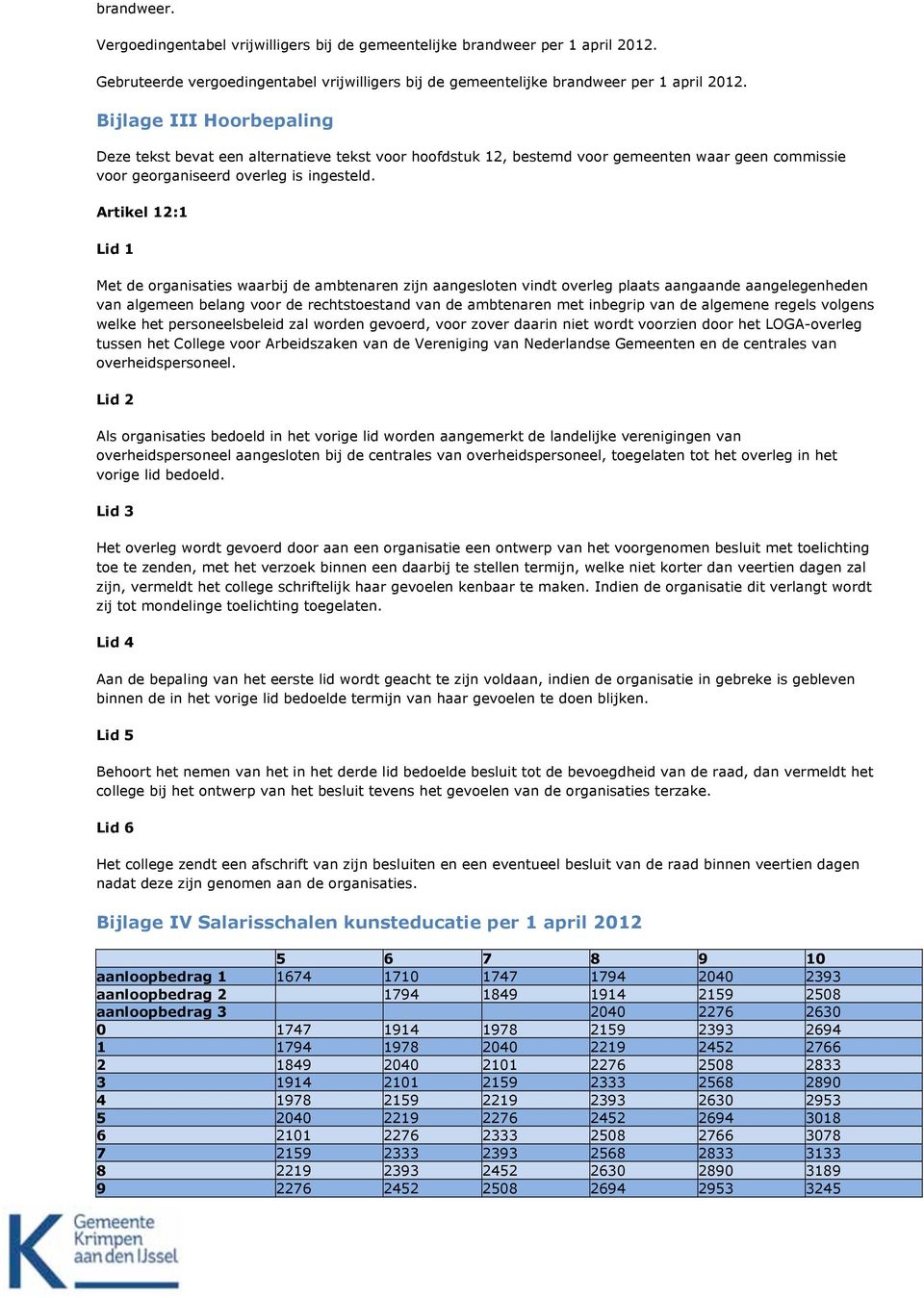 Artikel 2: Lid Met de organisaties waarbij de ambtenaren zijn aangesloten vindt overleg plaats aangaande aangelegenheden van algemeen belang voor de rechtstoestand van de ambtenaren met inbegrip van