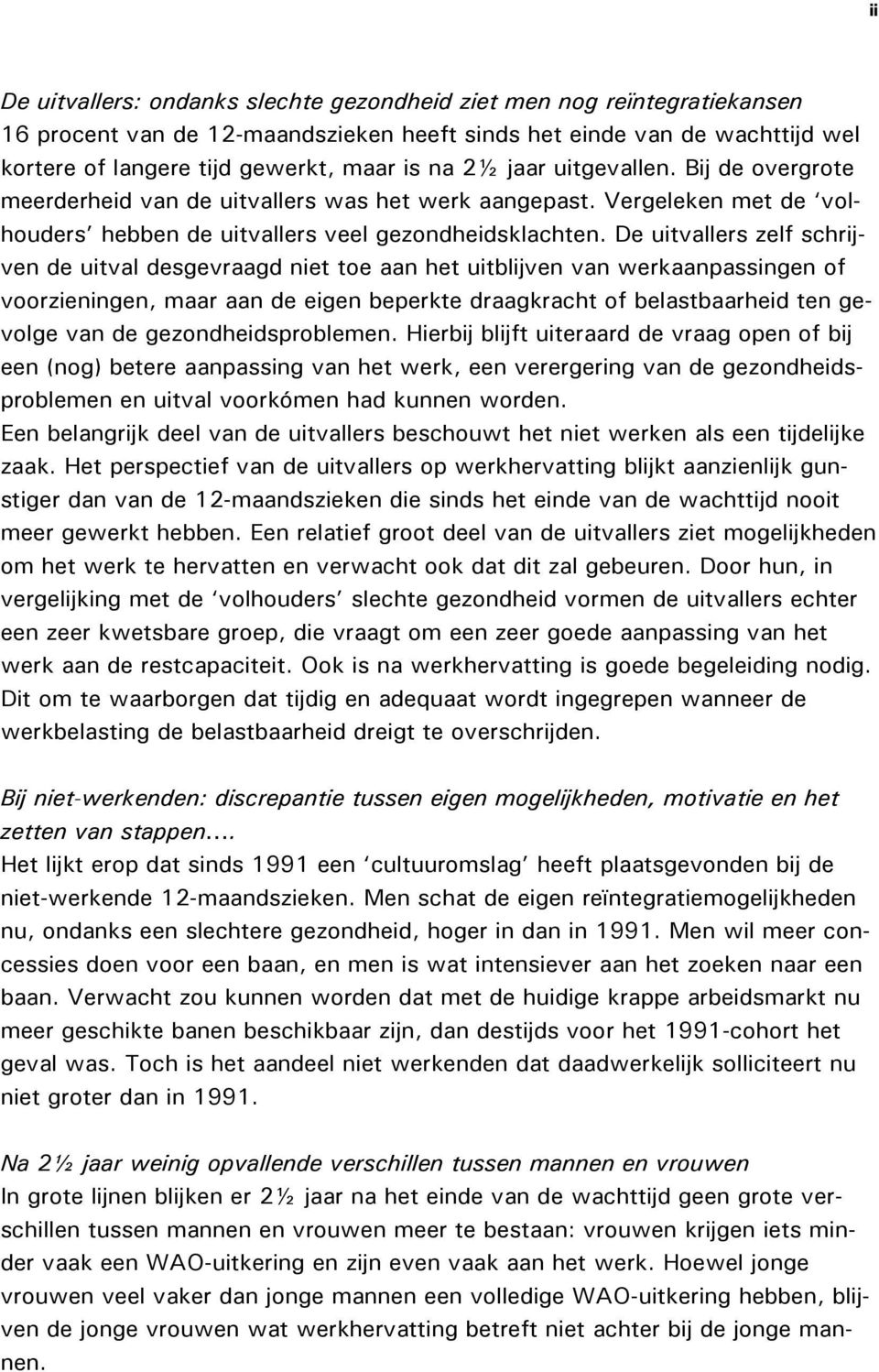 De uitvallers zelf schrijven de uitval desgevraagd niet toe aan het uitblijven van werkaanpassingen of voorzieningen, maar aan de eigen beperkte draagkracht of belastbaarheid ten gevolge van de