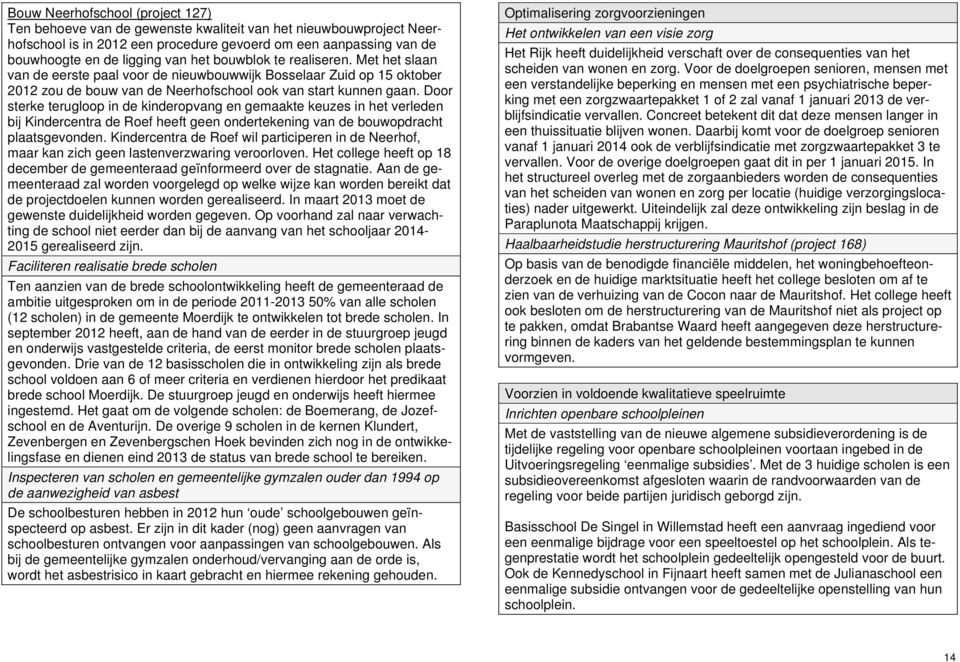 Door sterke terugloop in de kinderopvang en gemaakte keuzes in het verleden bij Kindercentra de Roef heeft geen ondertekening van de bouwopdracht plaatsgevonden.