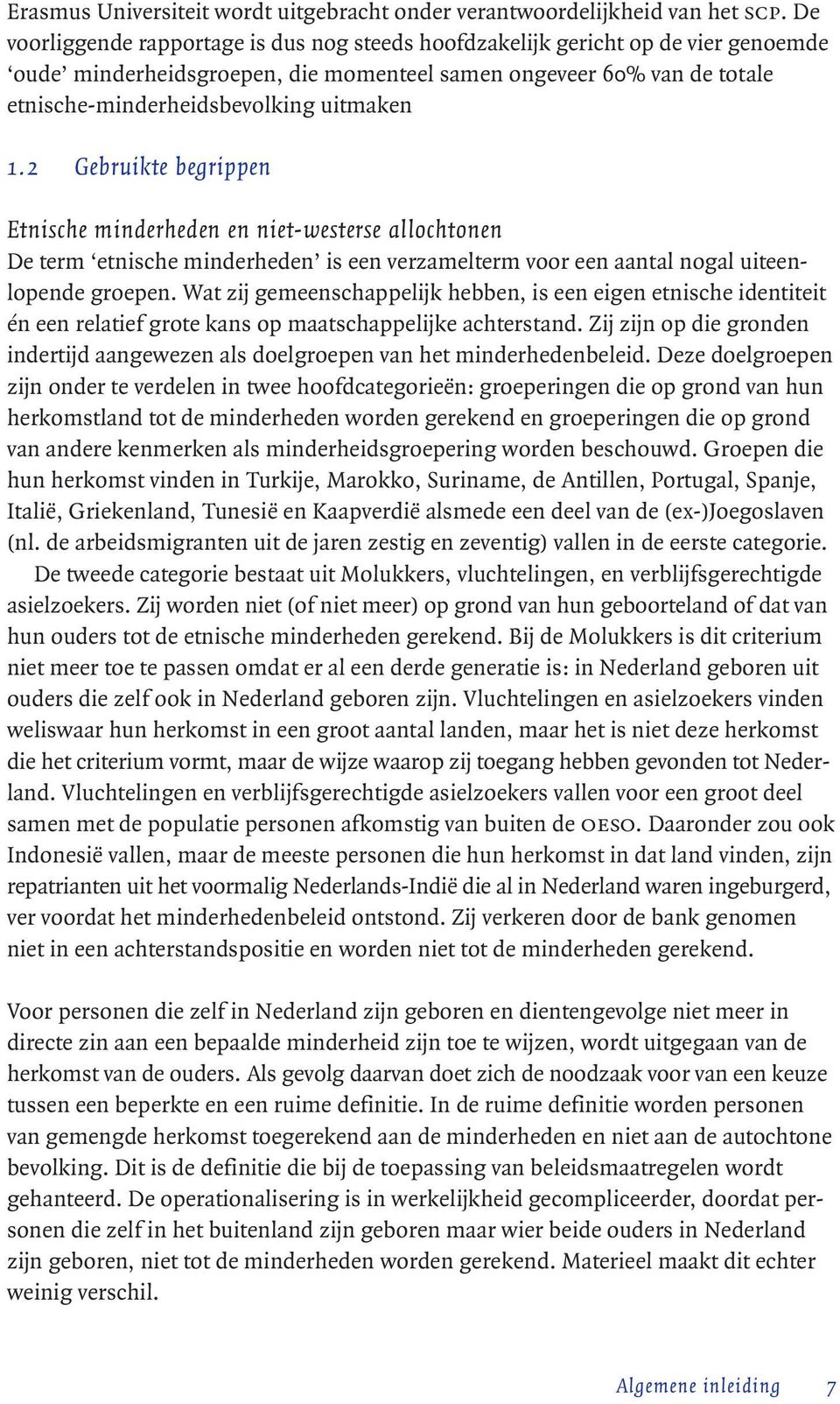 2 Gebruikte begrippen Etnische minderheden en niet-westerse allochtonen De term etnische minderheden is een verzamelterm voor een aantal nogal uiteenlopende groepen.