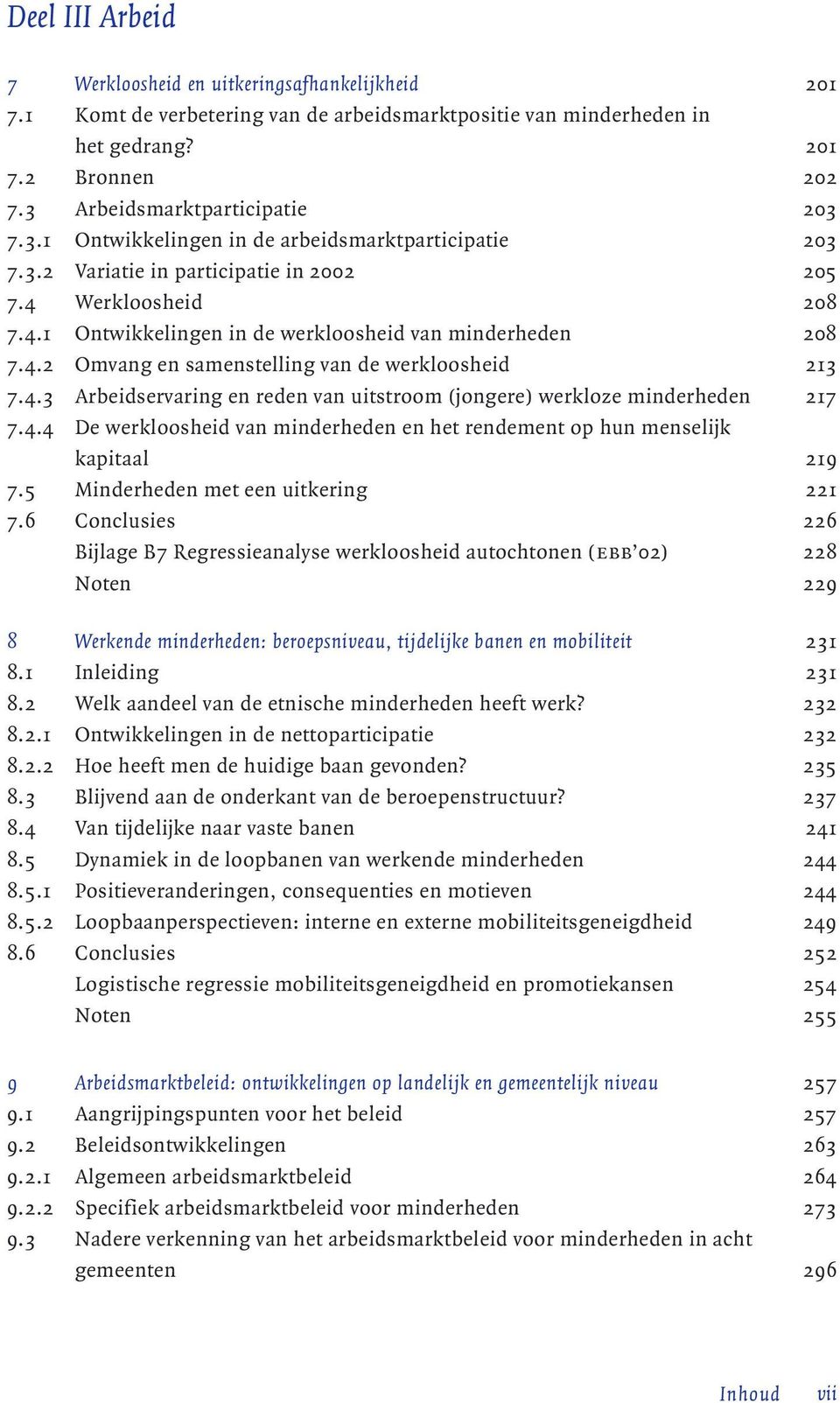 4.2 Omvang en samenstelling van de werkloosheid 213 7.4.3 Arbeidservaring en reden van uitstroom (jongere) werkloze minderheden 217 7.4.4 De werkloosheid van minderheden en het rendement op hun menselijk kapitaal 219 7.