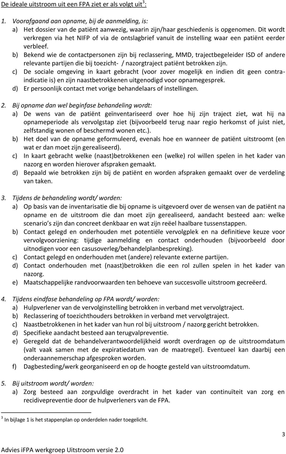 b) Bekend wie de contactpersonen zijn bij reclassering, MMD, trajectbegeleider ISD of andere relevante partijen die bij toezicht- / nazorgtraject patiënt betrokken zijn.