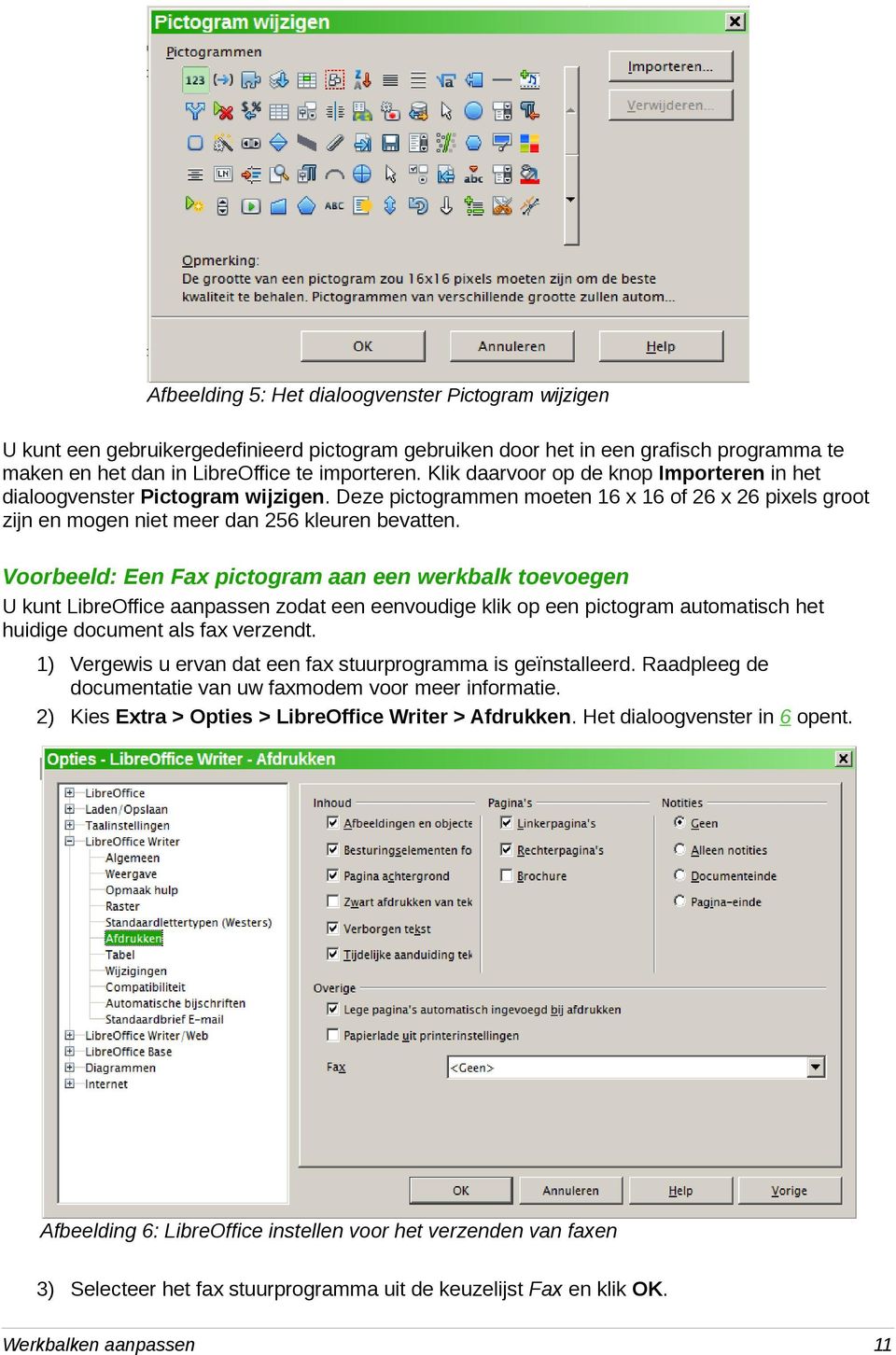Voorbeeld: Een Fax pictogram aan een werkbalk toevoegen U kunt LibreOffice aanpassen zodat een eenvoudige klik op een pictogram automatisch het huidige document als fax verzendt.