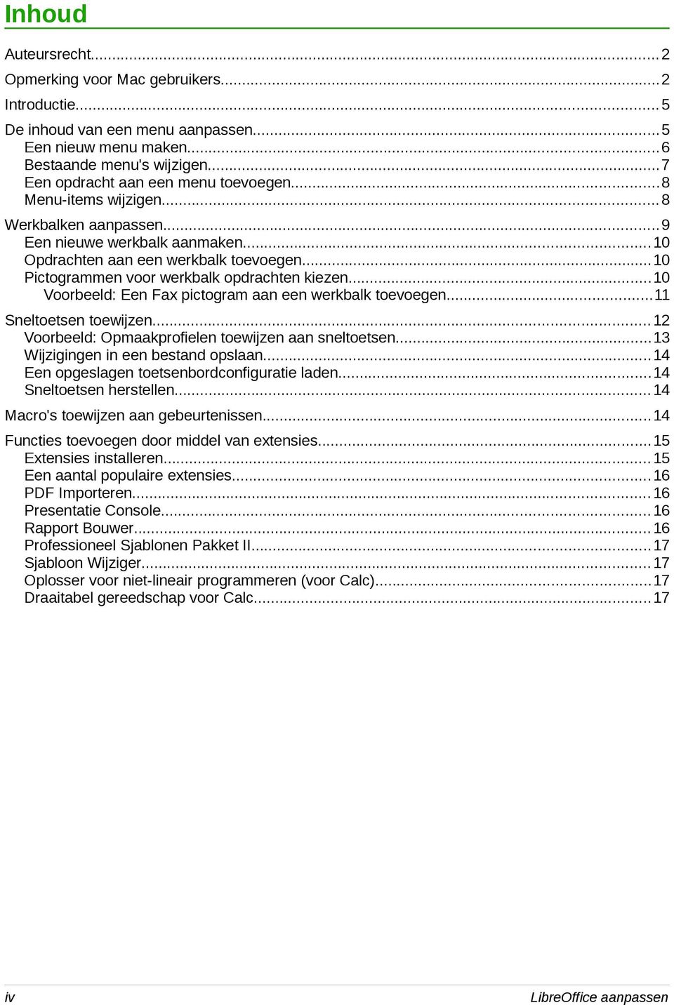 ..10 Voorbeeld: Een Fax pictogram aan een werkbalk toevoegen...11 Sneltoetsen toewijzen...12 Voorbeeld: Opmaakprofielen toewijzen aan sneltoetsen...13 Wijzigingen in een bestand opslaan.