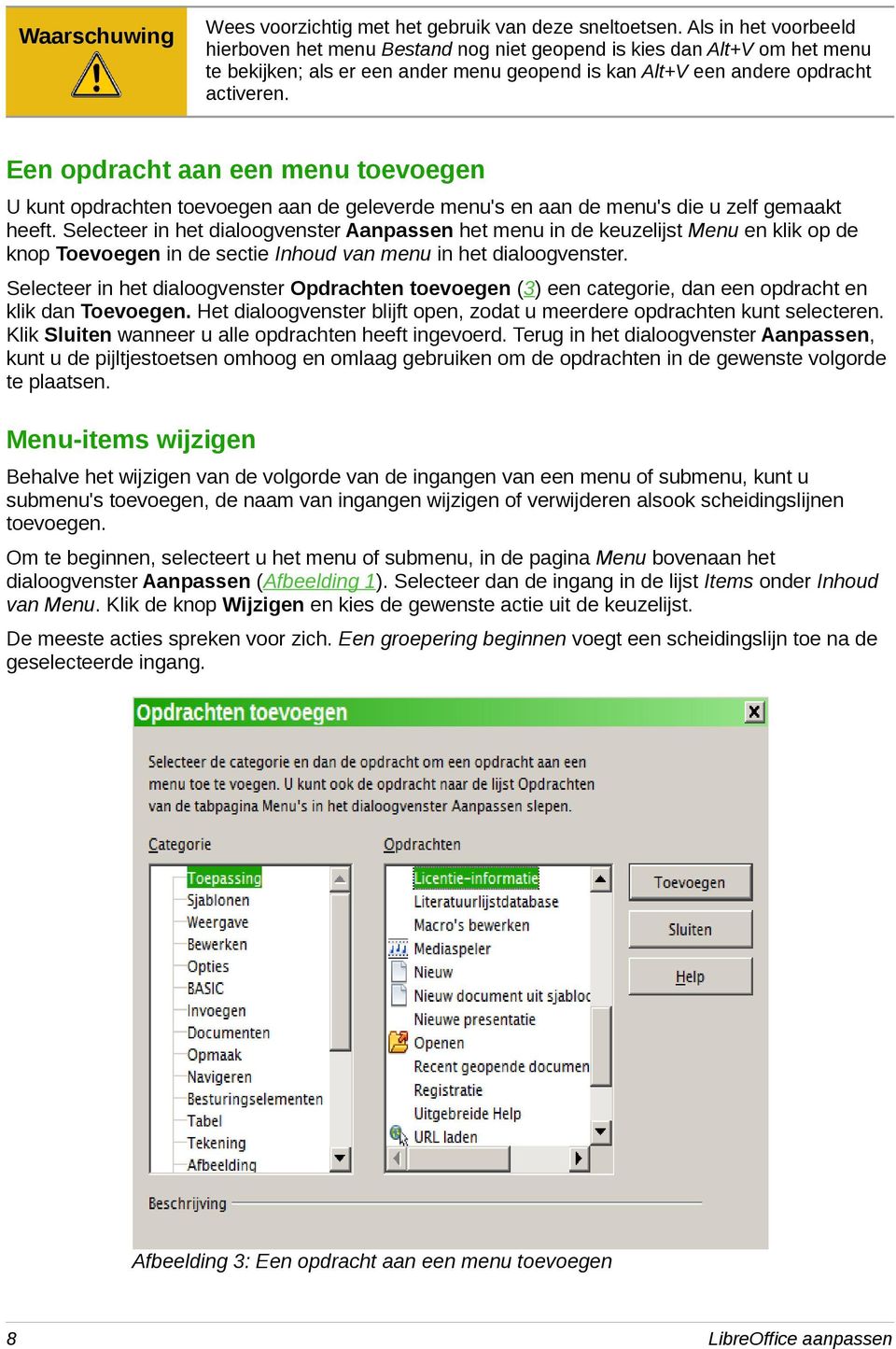 Een opdracht aan een menu toevoegen U kunt opdrachten toevoegen aan de geleverde menu's en aan de menu's die u zelf gemaakt heeft.