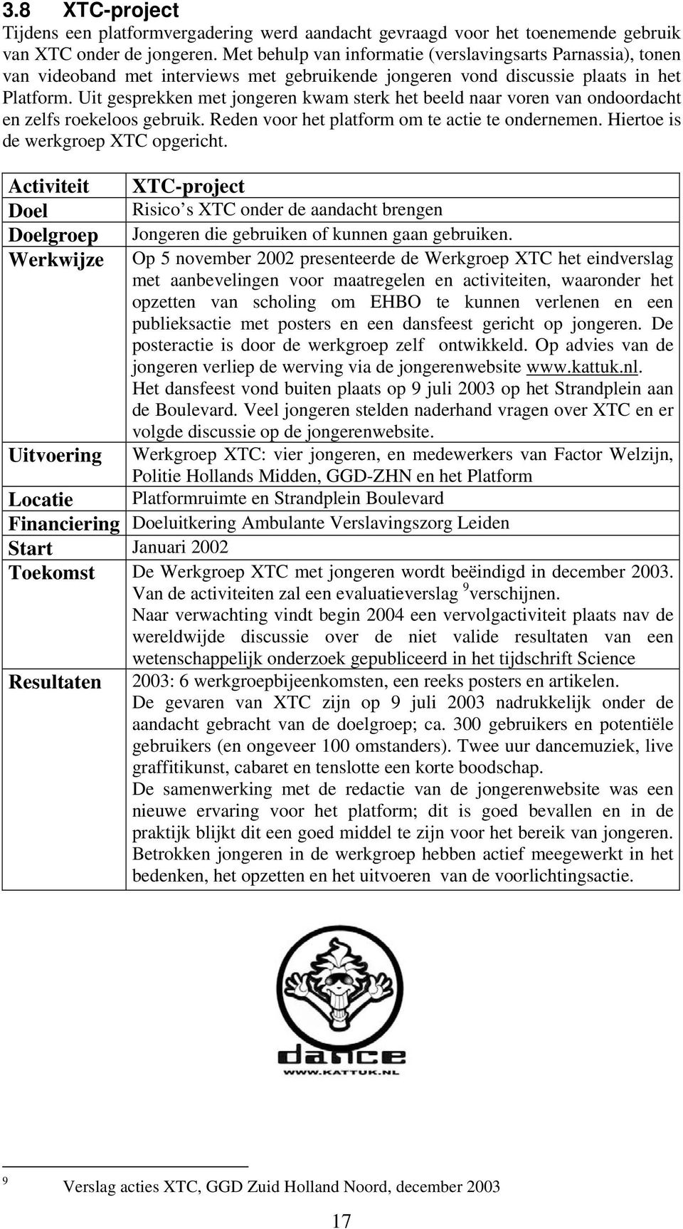 Uit gesprekken met jongeren kwam sterk het beeld naar voren van ondoordacht en zelfs roekeloos gebruik. Reden voor het platform om te actie te ondernemen. Hiertoe is de werkgroep XTC opgericht.