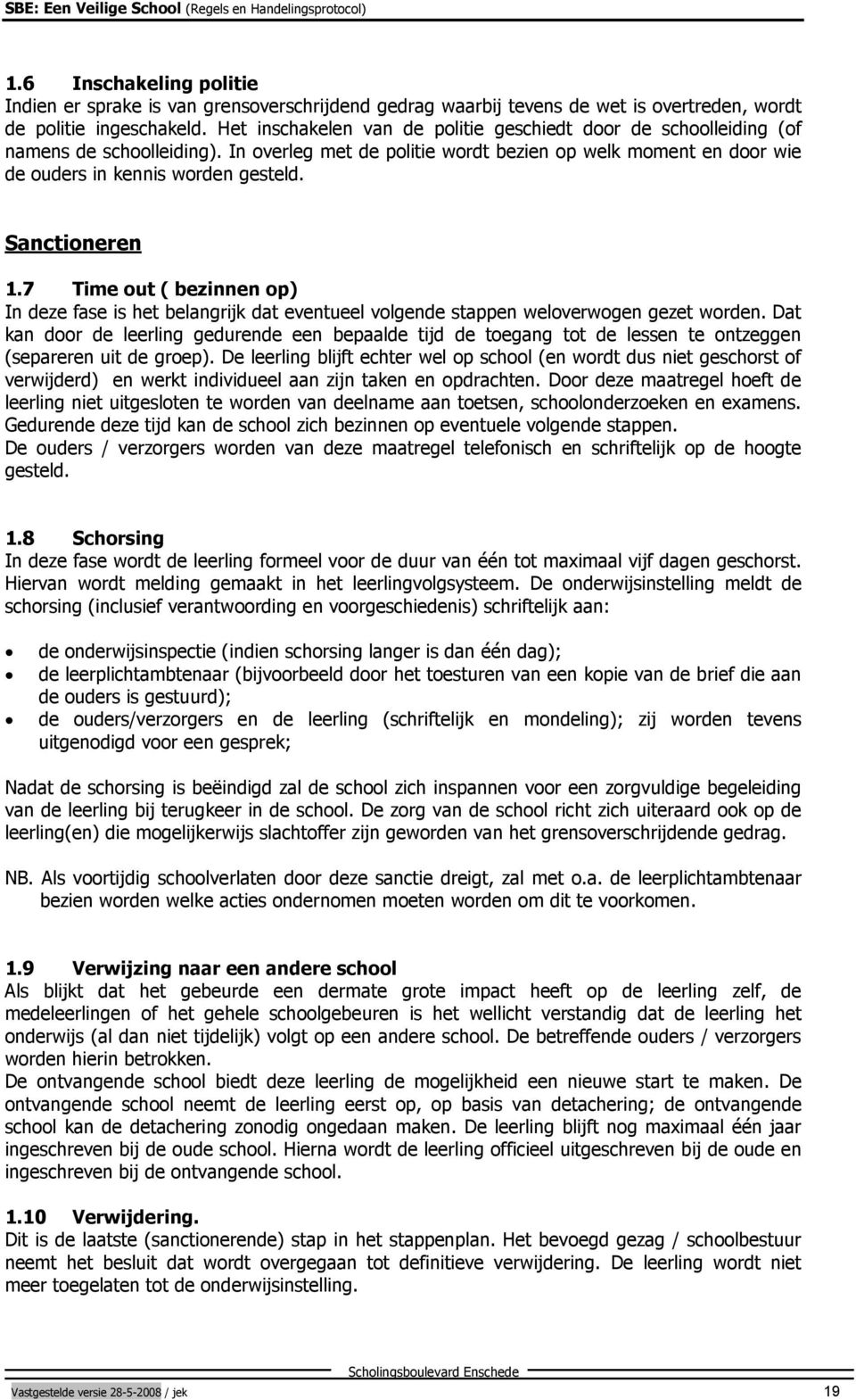 Sanctioneren 1.7 Time out ( bezinnen op) In deze fase is het belangrijk dat eventueel volgende stappen weloverwogen gezet worden.