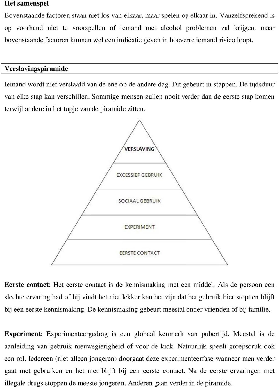 Verslavingspiramide Iemand wordt niet verslaafd van de ene op de anderee dag. Dit gebeurt in stappen. De tijdsduur t van elkee stap kan verschillen.