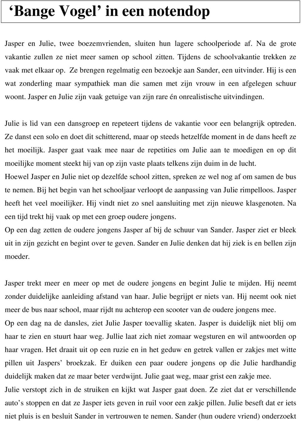 Hij is een wat zonderling maar sympathiek man die samen met zijn vrouw in een afgelegen schuur woont. Jasper en Julie zijn vaak getuige van zijn rare én onrealistische uitvindingen.