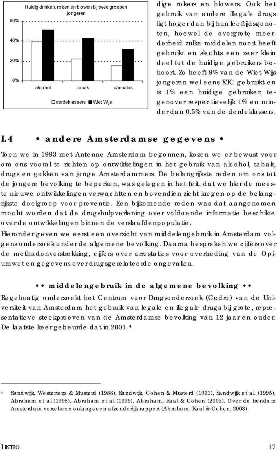 gebruikers behoort. Zo heeft 9% van de Wiet Wijs jongeren wel eens XTC gebruikt en is 1% een huidige gebruiker, tegenover respectievelijk 1% en minder dan 0.5% van de derdeklassers. I.