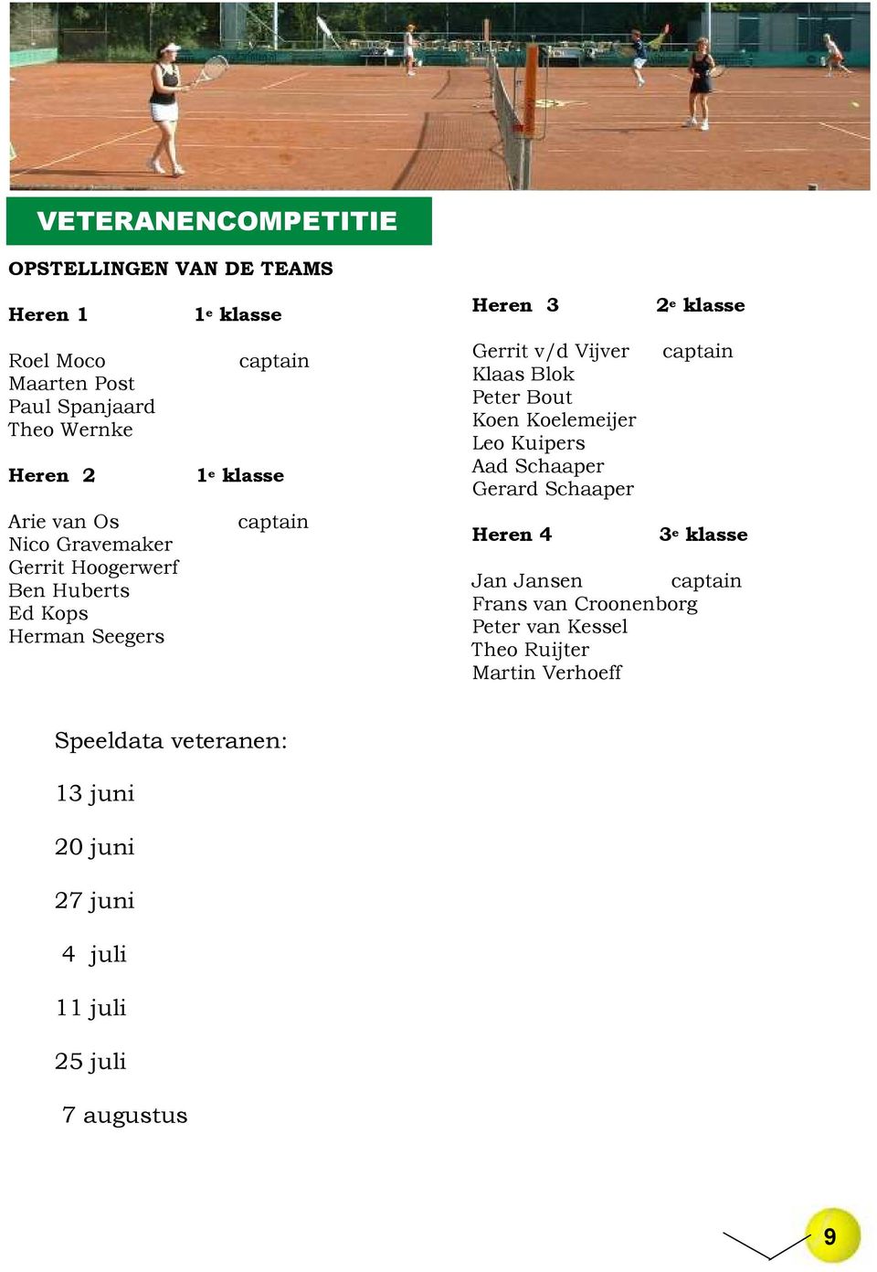 Blok Peter Bout Koen Koelemeijer Leo Kuipers Aad Schaaper Gerard Schaaper Heren 4 2 e klasse captain 3 e klasse Jan Jansen captain