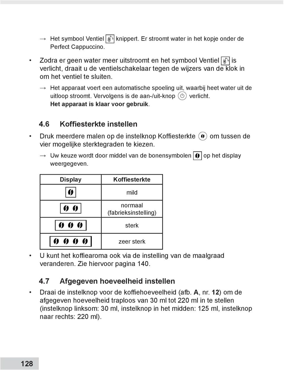 Het apparaat voert een automatische spoeling uit, waarbij heet water uit de uitloop stroomt. Vervolgens is de aan-/uit-knop verlicht. Het apparaat is klaar voor gebruik. 4.