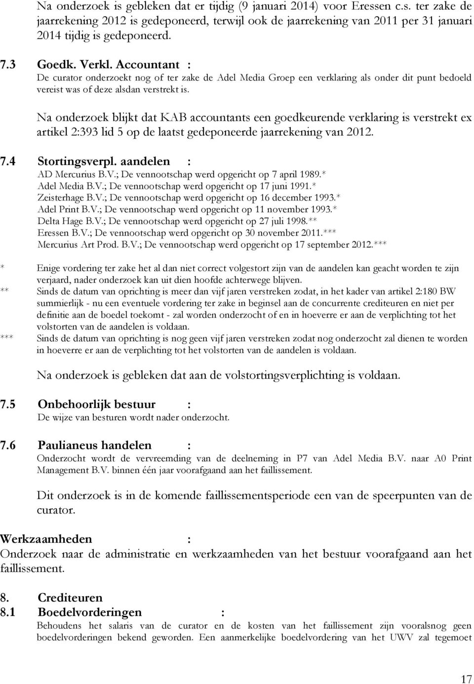 Na onderzoek blijkt dat KAB accountants een goedkeurende verklaring is verstrekt ex artikel 2:393 lid 5 op de laatst gedeponeerde jaarrekening van 2012. 7.4 Stortingsverpl. aandelen : AD Mercurius B.