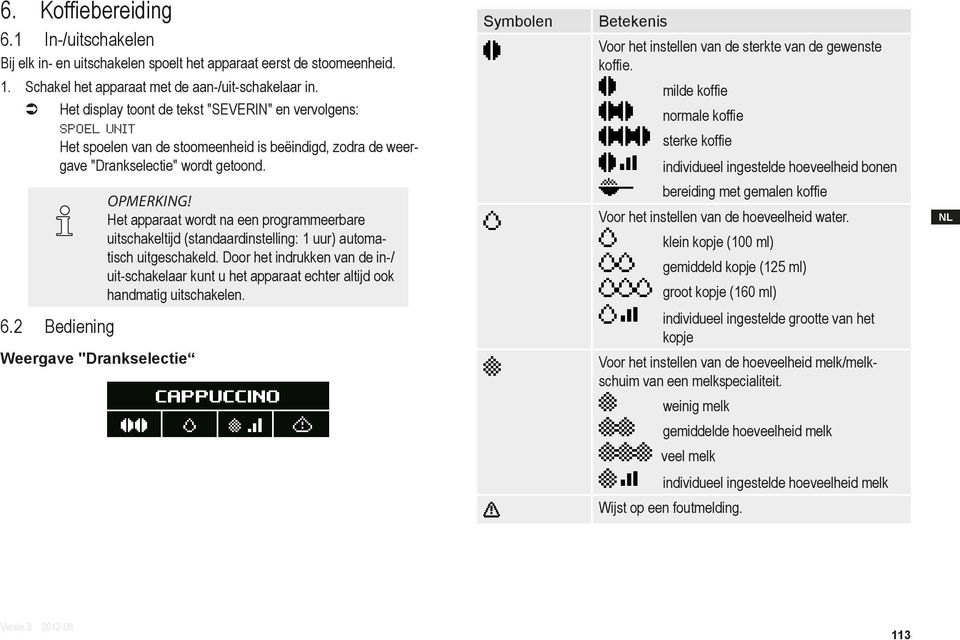 2 Bediening Weergave "Drankselectie Het apparaat wordt na een programmeerbare uitschakeltijd (standaardinstelling: 1 uur) automatisch uitgeschakeld.