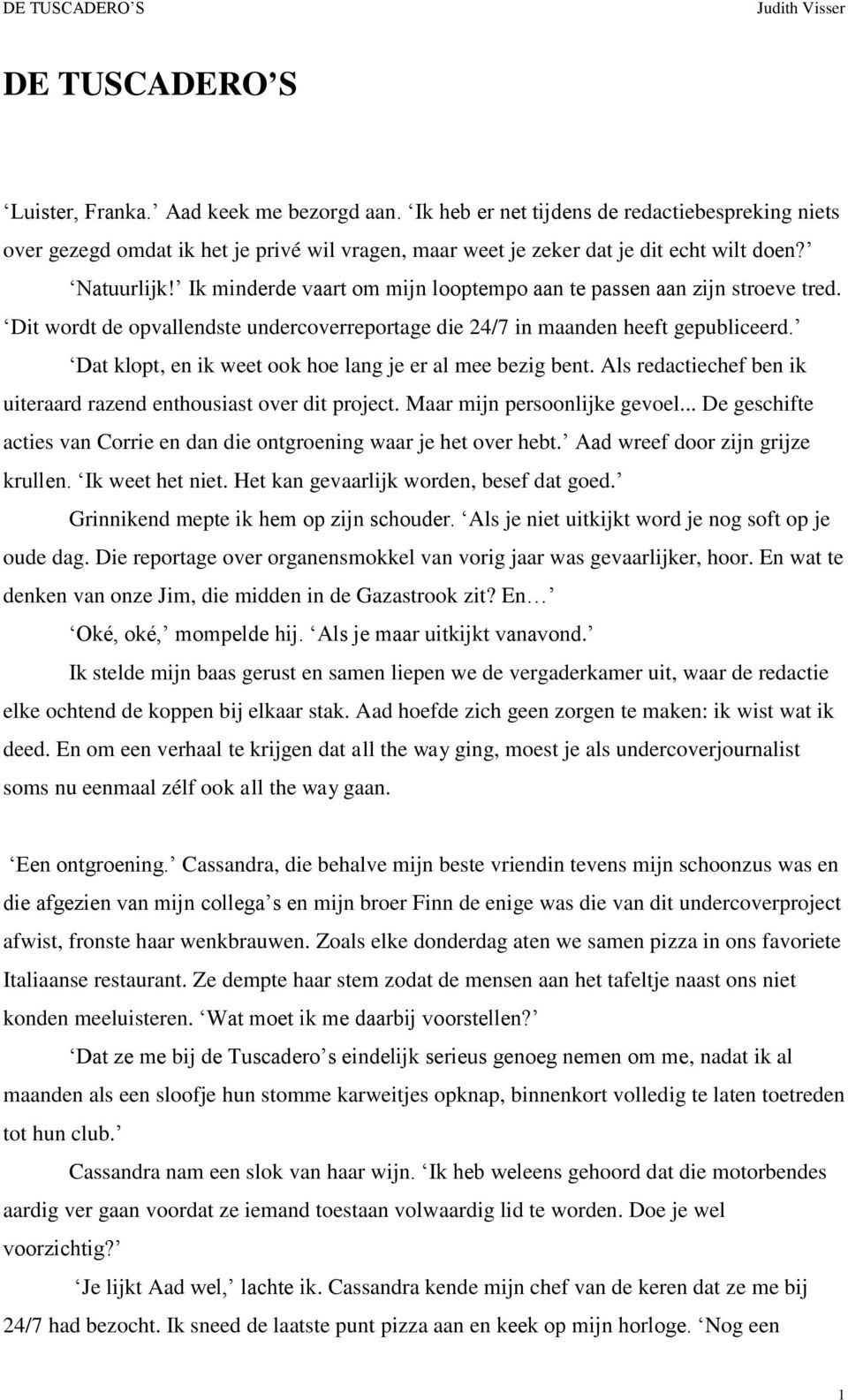 Dat klopt, en ik weet ook hoe lang je er al mee bezig bent. Als redactiechef ben ik uiteraard razend enthousiast over dit project. Maar mijn persoonlijke gevoel.