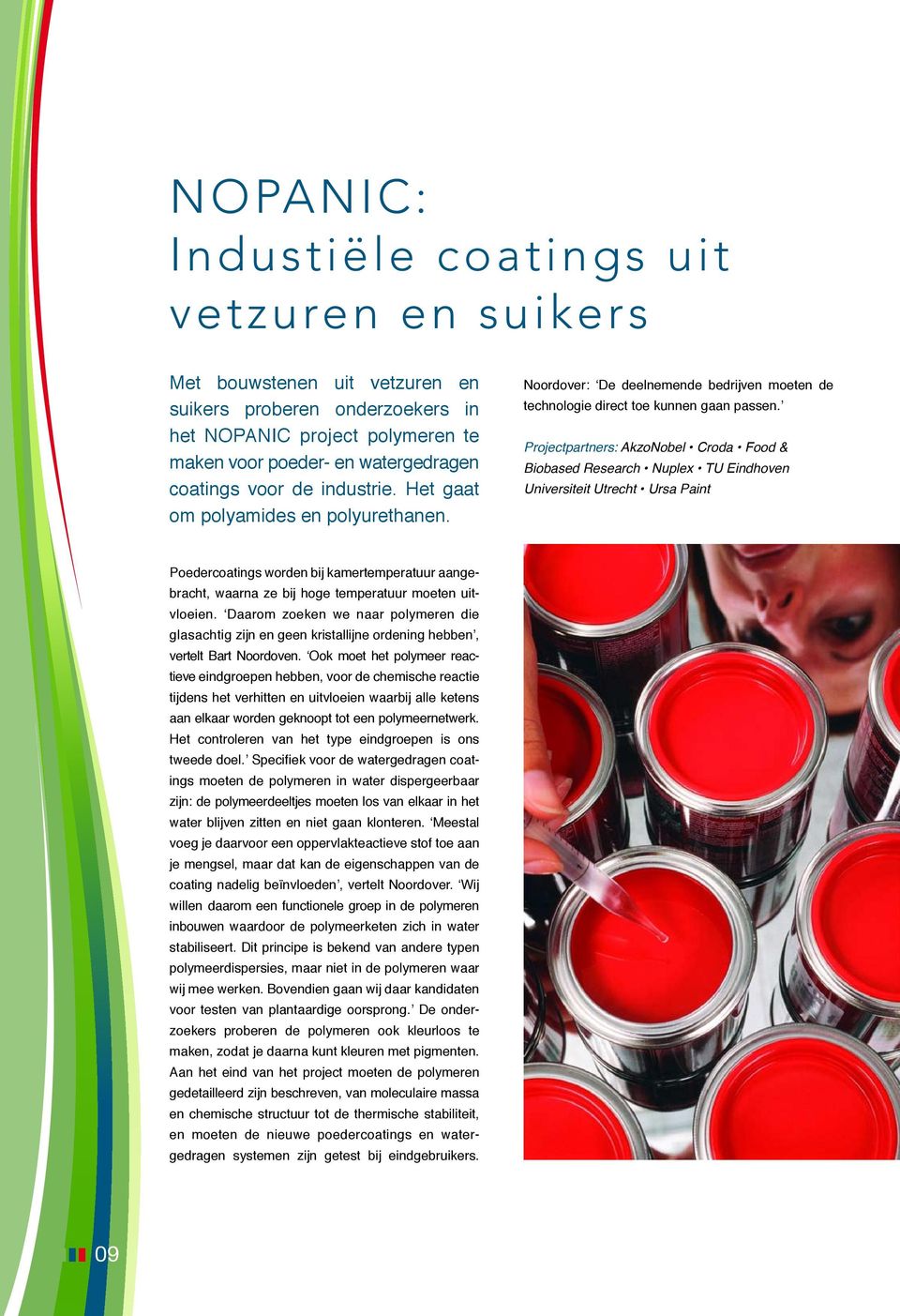 Projectpartners: AkzoNobel Croda Food & Biobased Research Nuplex TU Eindhoven Universiteit Utrecht Ursa Paint Poedercoatings worden bij kamertemperatuur aangebracht, waarna ze bij hoge temperatuur