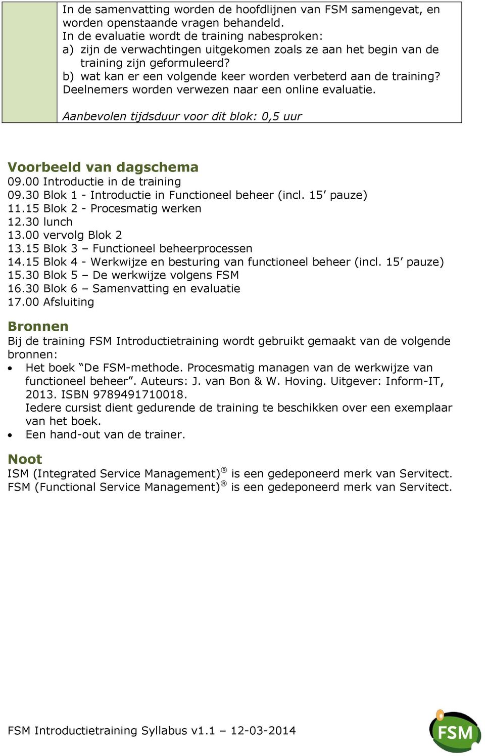 b) wat kan er een volgende keer worden verbeterd aan de training? Deelnemers worden verwezen naar een online evaluatie. Aanbevolen tijdsduur voor dit blok: 0,5 uur Voorbeeld van dagschema 09.