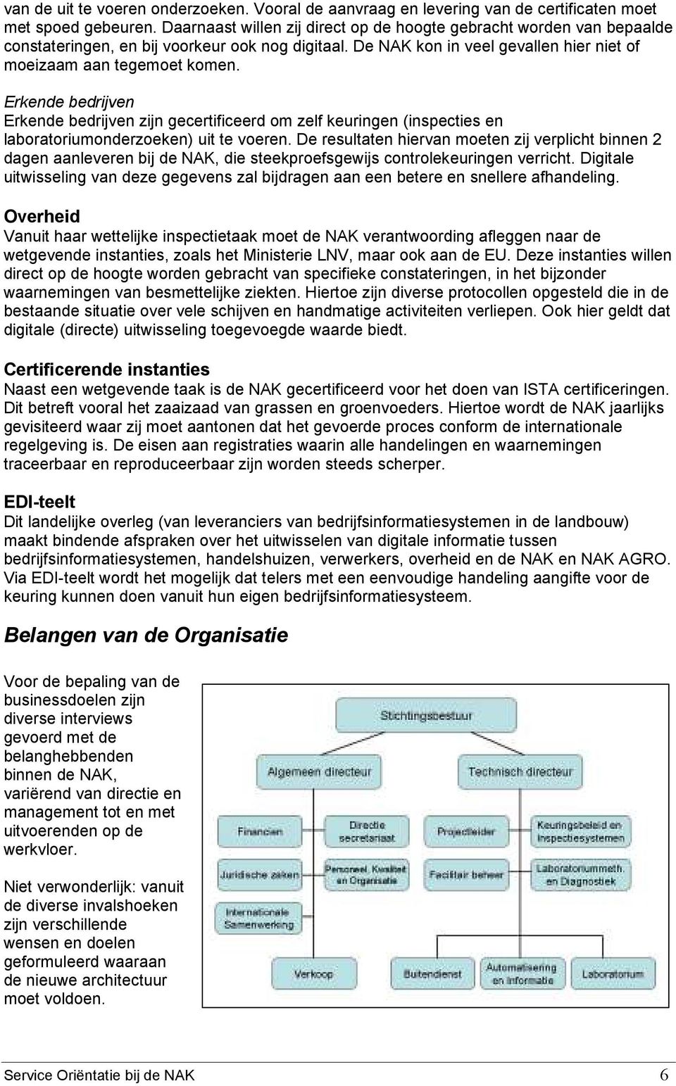 Erkende bedrijven Erkende bedrijven zijn gecertificeerd om zelf keuringen (inspecties en laboratoriumonderzoeken) uit te voeren.