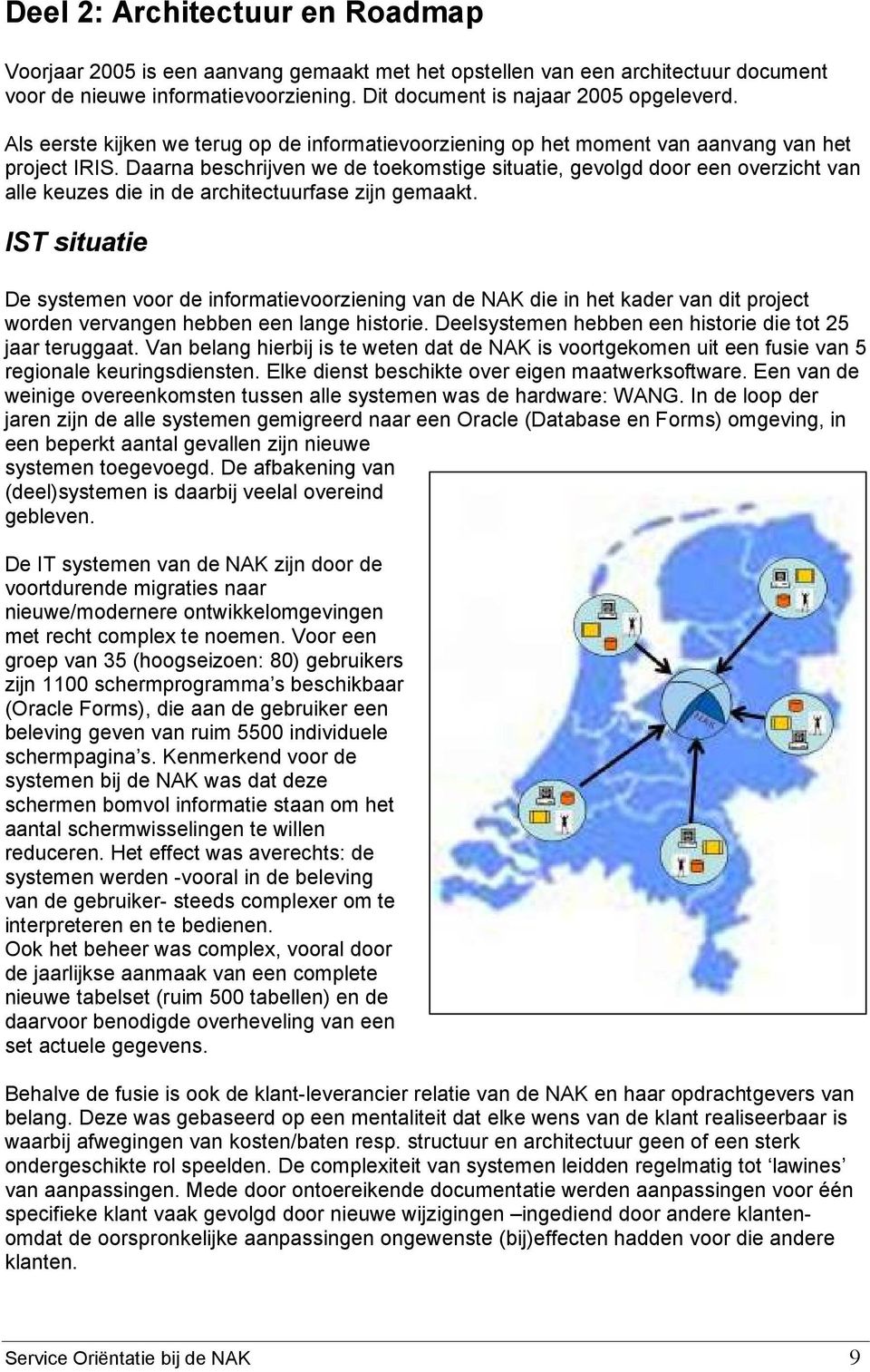 Daarna beschrijven we de toekomstige situatie, gevolgd door een overzicht van alle keuzes die in de architectuurfase zijn gemaakt.