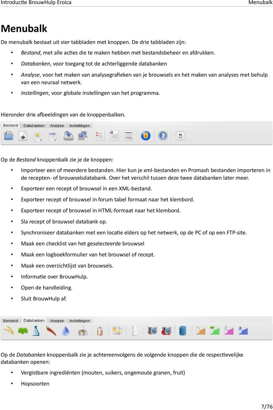 Instellingen, voor globale instellingen van het programma. Hieronder drie afbeeldingen van de knoppenbalken. Op de Bestand knoppenbalk zie je de knoppen: Importeer een of meerdere bestanden.