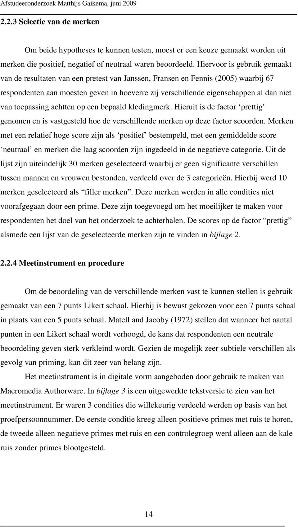 van toepassing achtten op een bepaald kledingmerk. Hieruit is de factor genomen en is vastgesteld hoe de verschillende merken op deze factor scoorden.