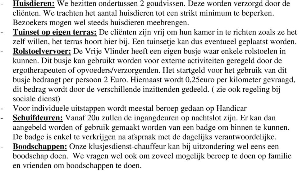 Een tuinsetje kan dus eventueel geplaatst worden. - Rolstoelvervoer: De Vrije Vlinder heeft een eigen busje waar enkele rolstoelen in kunnen.