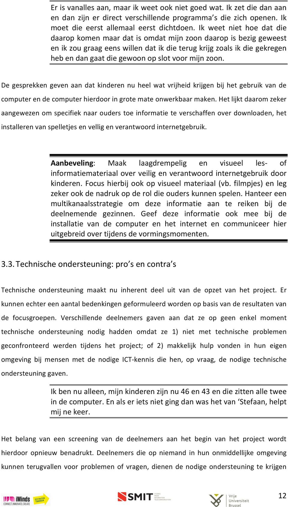 voor mijn zoon. De gesprekken geven aan dat kinderen nu heel wat vrijheid krijgen bij het gebruik van de computer en de computer hierdoor in grote mate onwerkbaar maken.