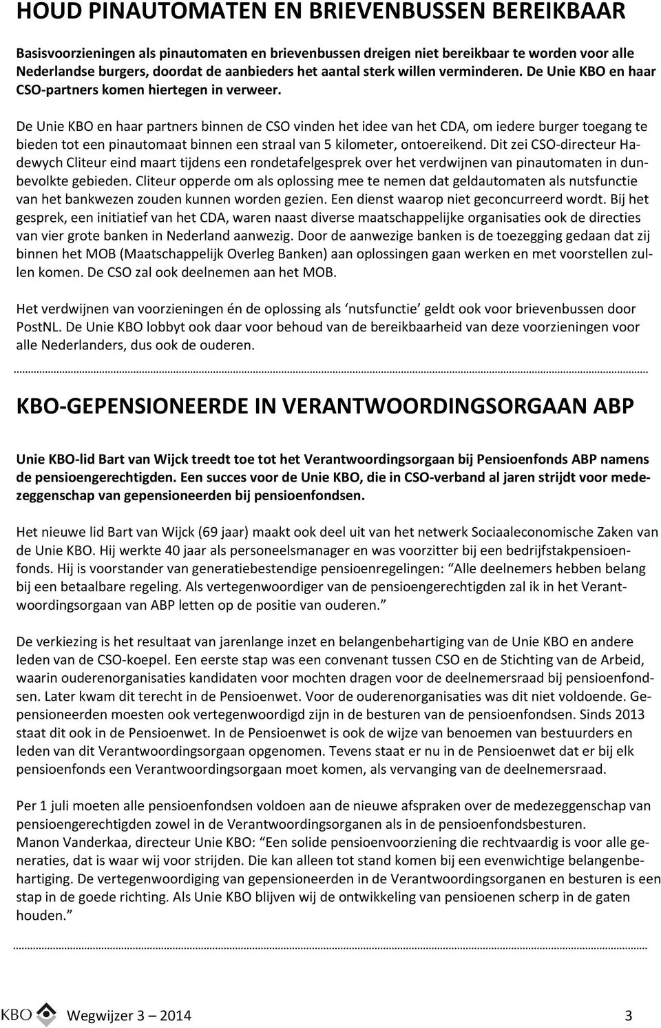 De Unie KBO en haar partners binnen de CSO vinden het idee van het CDA, om iedere burger toegang te bieden tot een pinautomaat binnen een straal van 5 kilometer, ontoereikend.