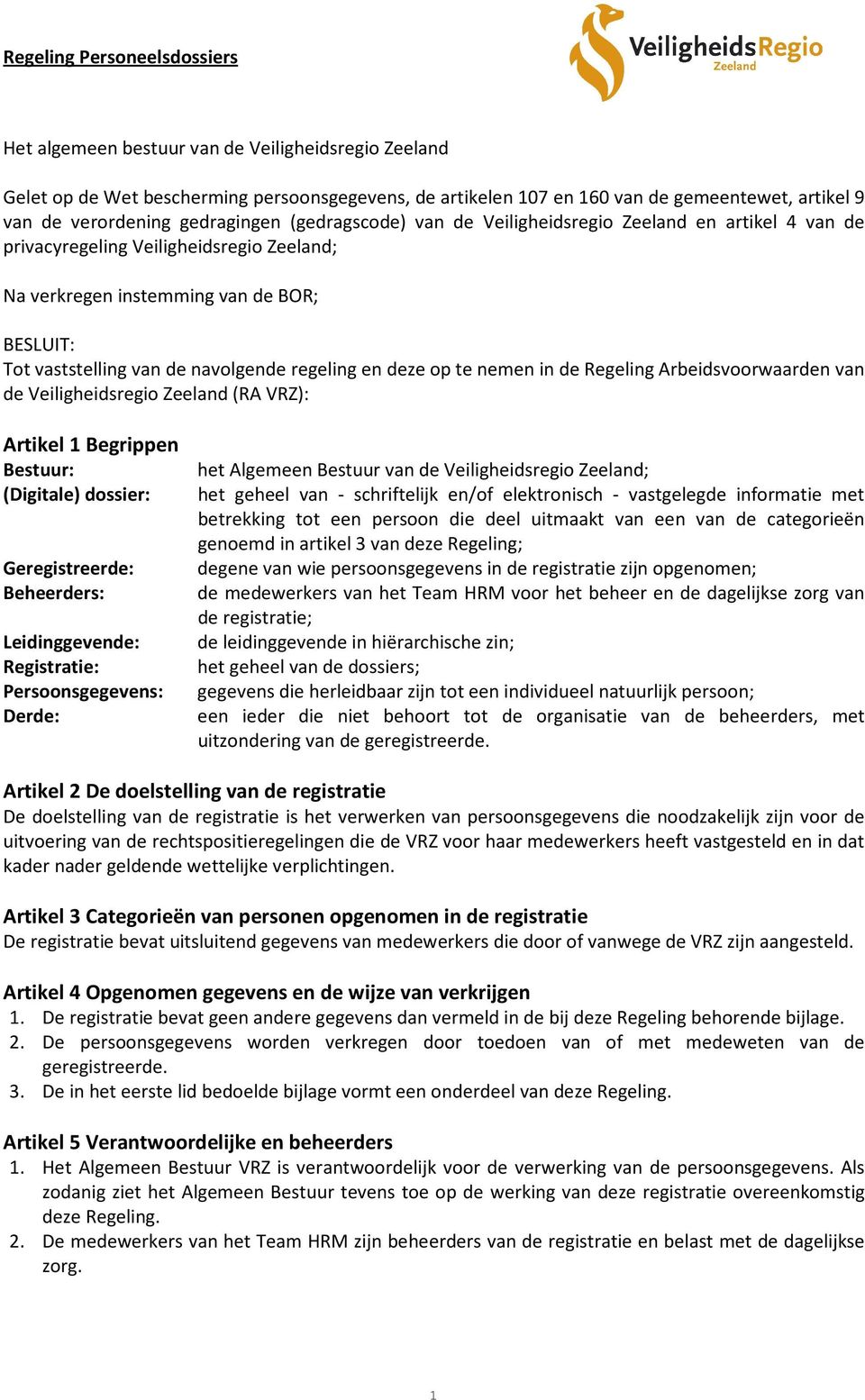 nemen in de Regeling Arbeidsvoorwaarden van de Veiligheidsregio Zeeland (RA VRZ): Artikel 1 Begrippen Bestuur: het Algemeen Bestuur van de Veiligheidsregio Zeeland; (Digitale) dossier: het geheel van