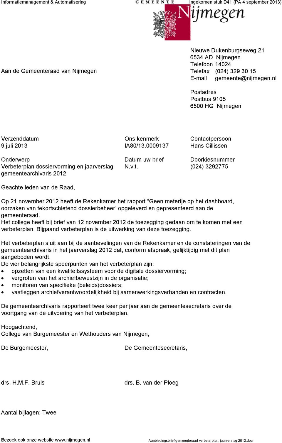 nl Postadres Postbus 9105 6500 HG Nijmegen Verzenddatum 9 juli 2013 Onderwerp Verbeterplan dossiervorming en jaarverslag gemeentearchivaris 2012 Geachte leden van de Raad, Ons kenmerk IA80/13.