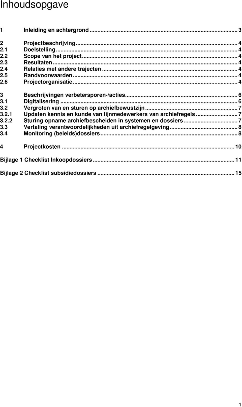 .. 7 3.2.1 Updaten kennis en kunde van lijnmedewerkers van archiefregels... 7 3.2.2 Sturing opname archiefbescheiden in systemen en dossiers... 7 3.3 Vertaling verantwoordelijkheden uit archiefregelgeving.