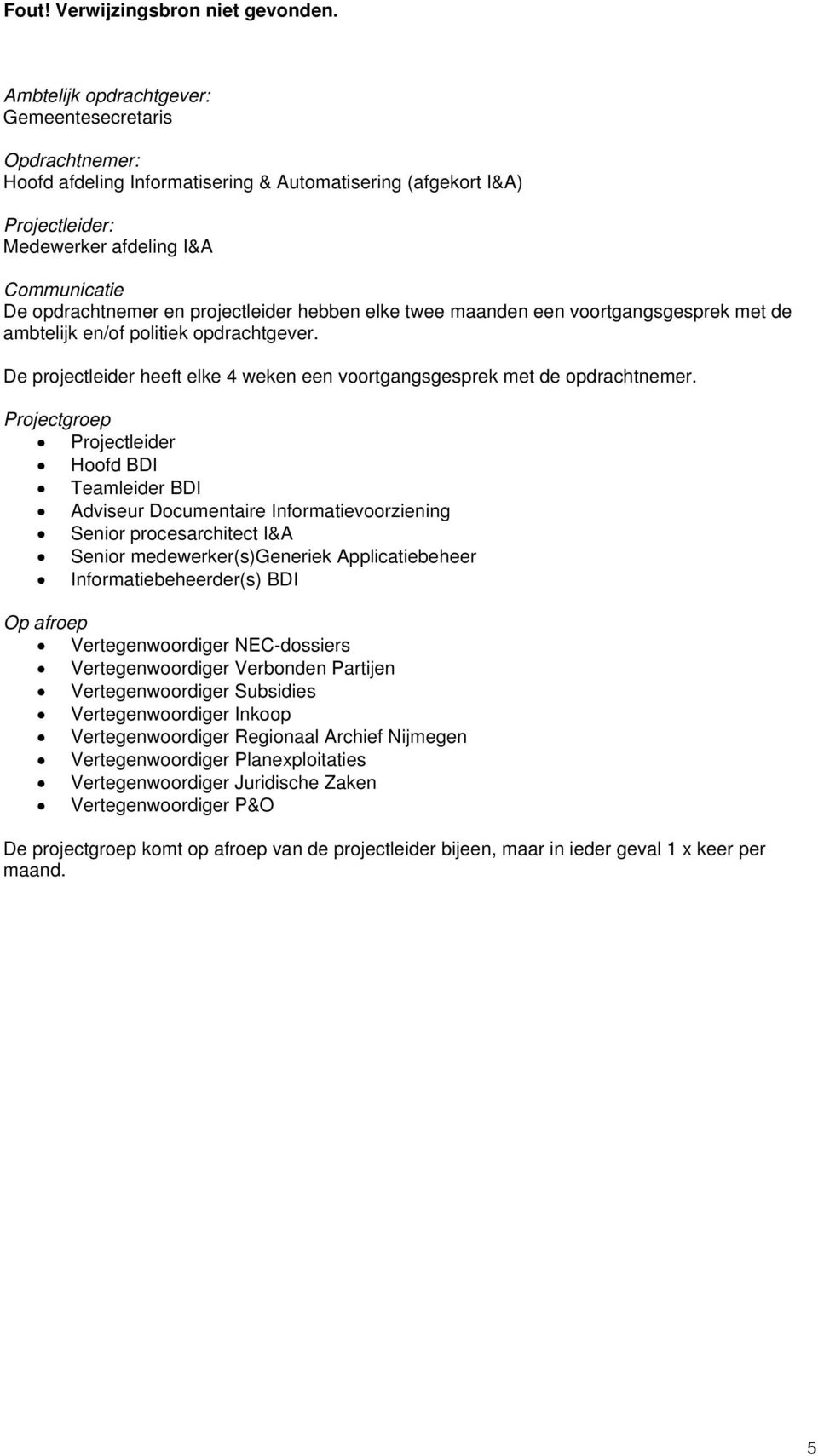 projectleider hebben elke twee maanden een voortgangsgesprek met de ambtelijk en/of politiek opdrachtgever. De projectleider heeft elke 4 weken een voortgangsgesprek met de opdrachtnemer.