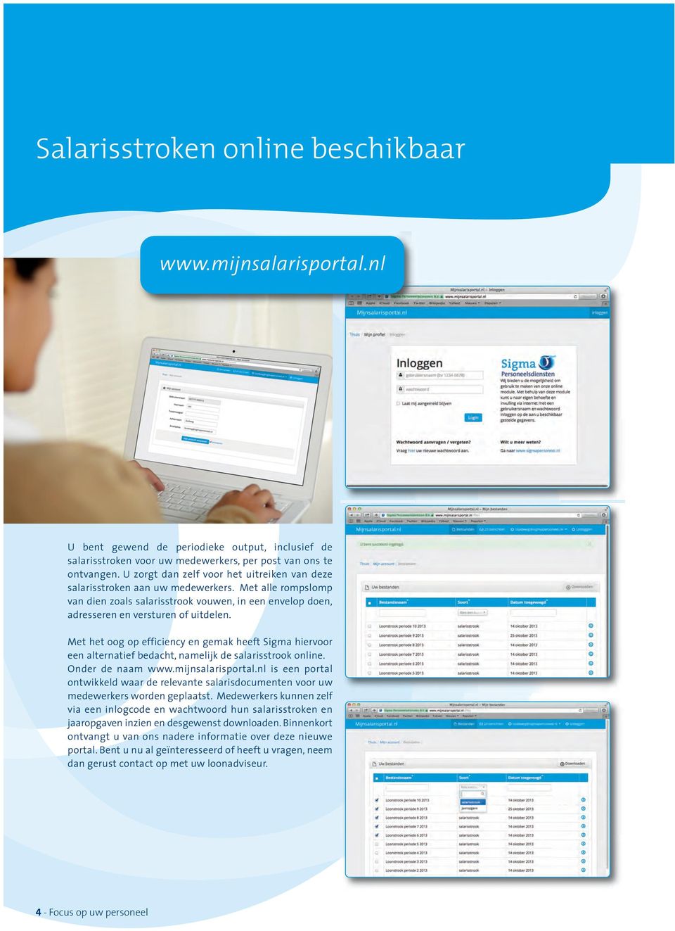 Met het oog op efficiency en gemak heeft Sigma hiervoor een alternatief bedacht, namelijk de salarisstrook online. Onder de naam www.mijnsalarisportal.