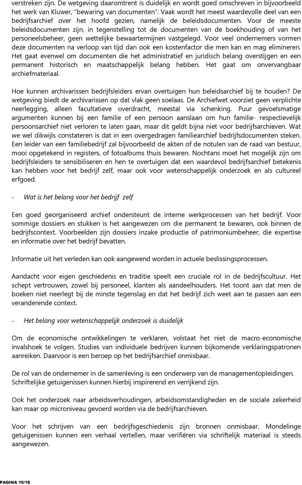 Voor de meeste beleidsdocumenten zijn, in tegenstelling tot de documenten van de boekhouding of van het personeelsbeheer, geen wettelijke bewaartermijnen vastgelegd.