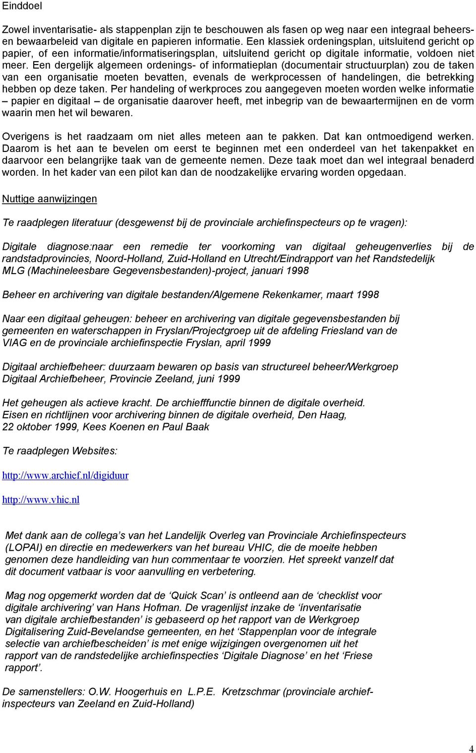 Een dergelijk algemeen ordenings- of informatieplan (documentair structuurplan) zou de taken van een organisatie moeten bevatten, evenals de werkprocessen of handelingen, die betrekking hebben op