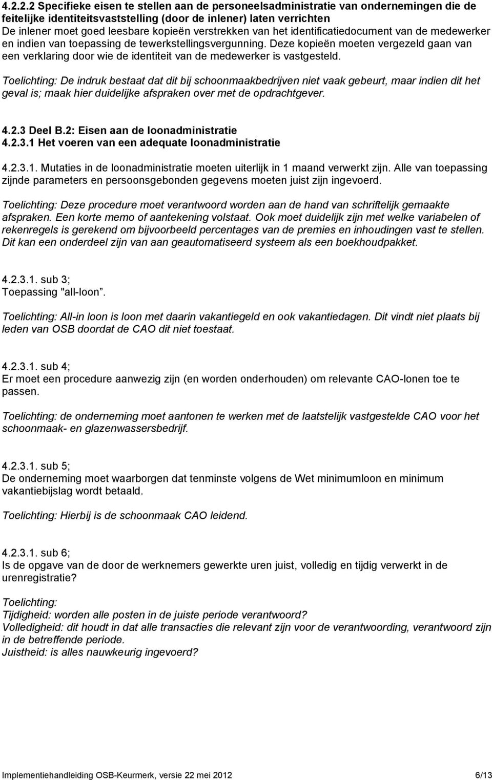 Deze kopieën moeten vergezeld gaan van een verklaring door wie de identiteit van de medewerker is vastgesteld.